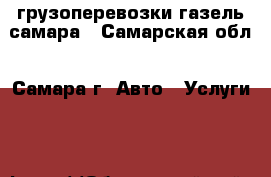 грузоперевозки газель самара - Самарская обл., Самара г. Авто » Услуги   